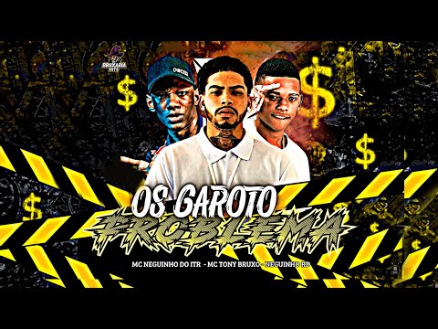 OS GAROTO PROBLEMA - MC TONY BRUXO, NEGUINHO RD, MC NEGUINHO DO ITR, BRUXARIA HITS