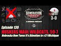 Generation Red Ep 139 The Huskers Maul The Wildcats Turn Their Attention To 21 Michigan
