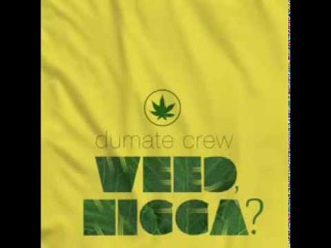 Weed, Nigga? -dumate crew