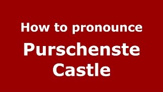 How to pronounce Purschenste Castle