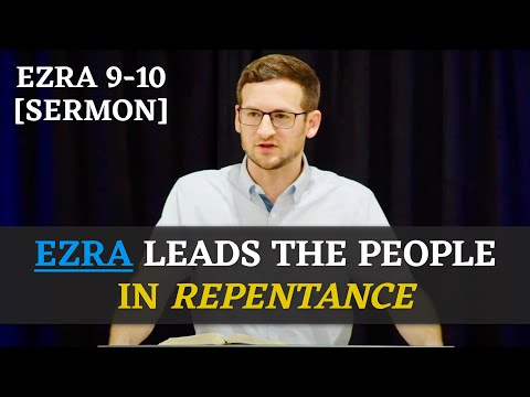 Ezra Leads the People in Repentance | Ezra 9-10 [Sermon]