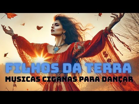 FILHOS DA TERRA. MÚSICAS CIGANAS PARA DANÇAR E ATRAIR BOAS ENERGIAS