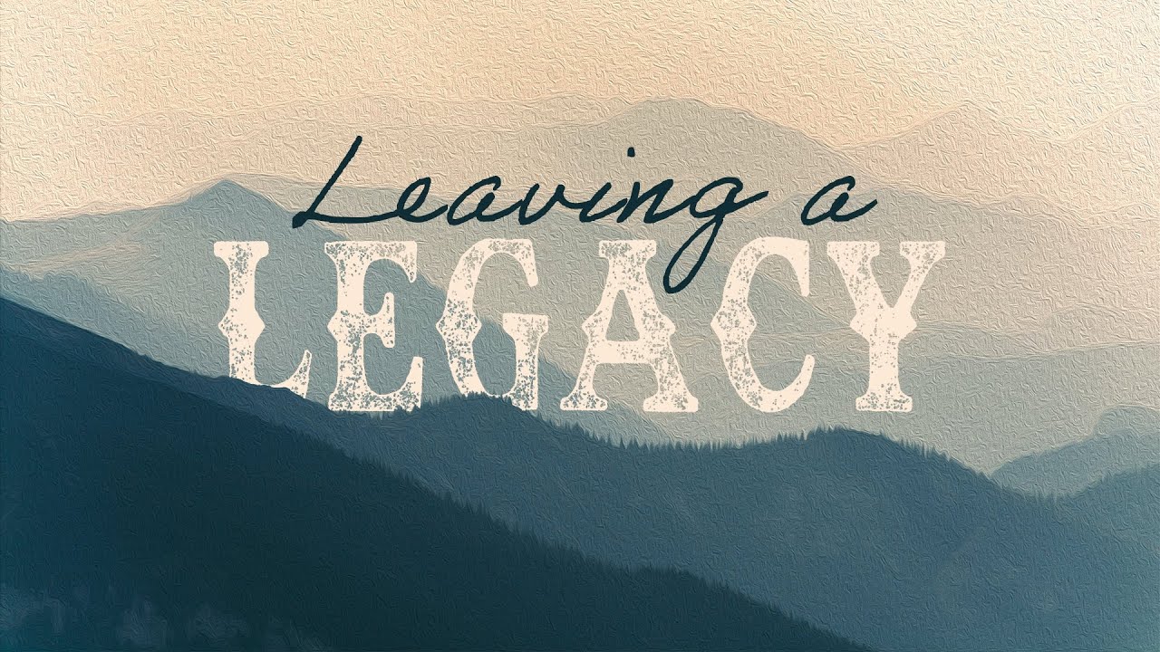 Leaving a Legacy | Part 4
