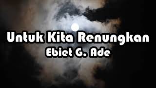 Download lagu Ebiet G Ade - Untuk Kita Renungkan [Lirik] mp3