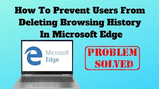 How to Prevent Users From Deleting Browser History in Microsoft Edge