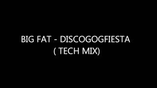 Big Fat - Discogogofiesta (Tech Mix)
