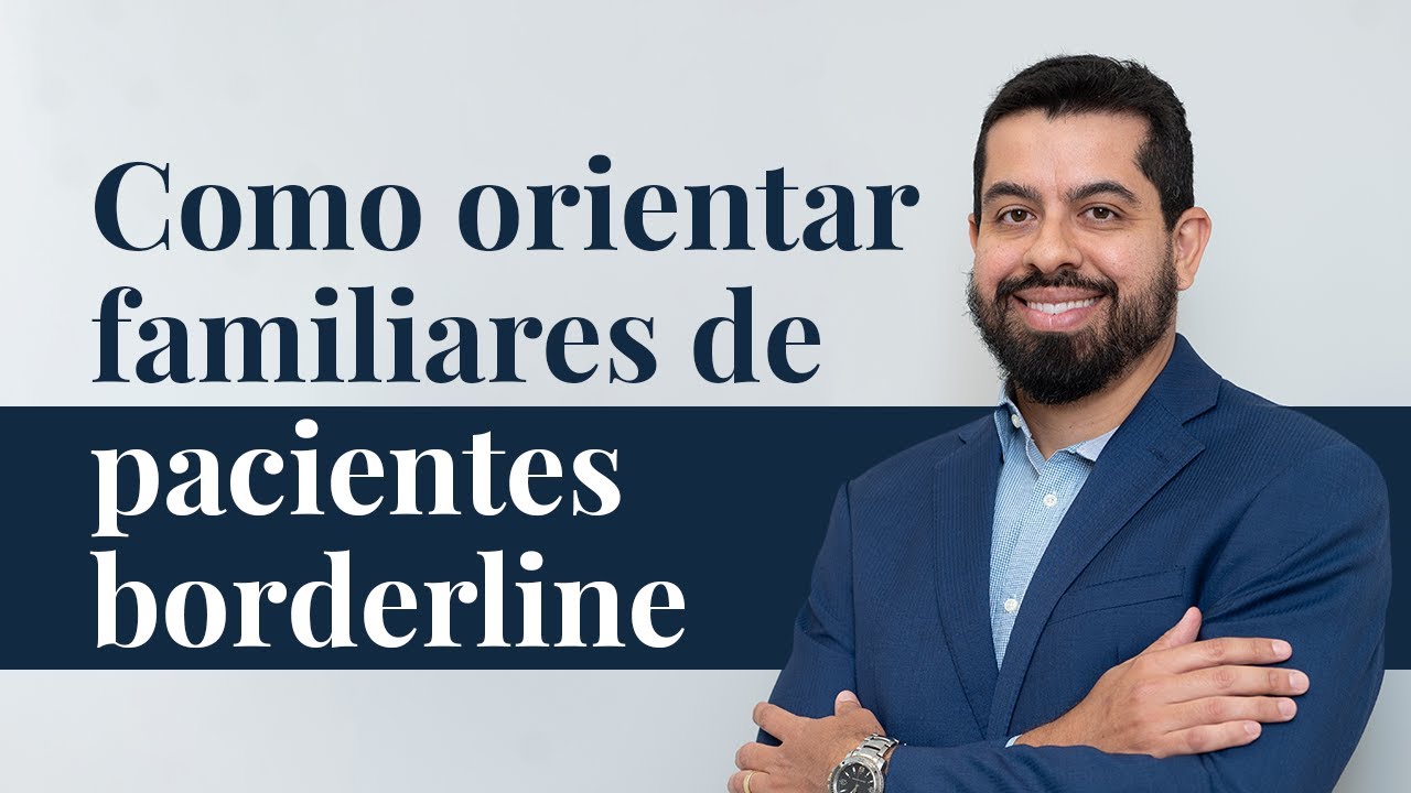Como orientar FAMILIARES de pacientes BORDERLINE