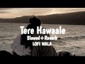 Tere Hawaale Kar Diya Slowed Reverb Laal Singh Chaddha Arijit Singh Shilpa Rao LOFI WALA
