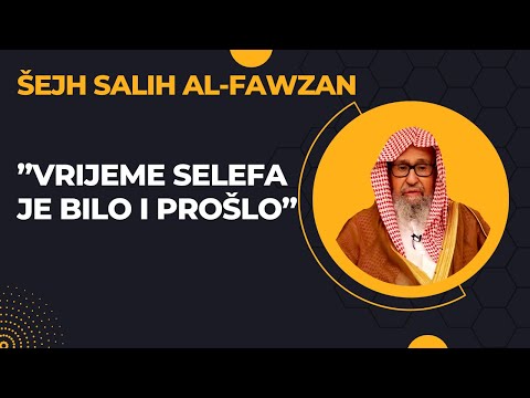 “Vrijeme selefa je bilo i prošlo” || Šejh Salih al-Fawzan