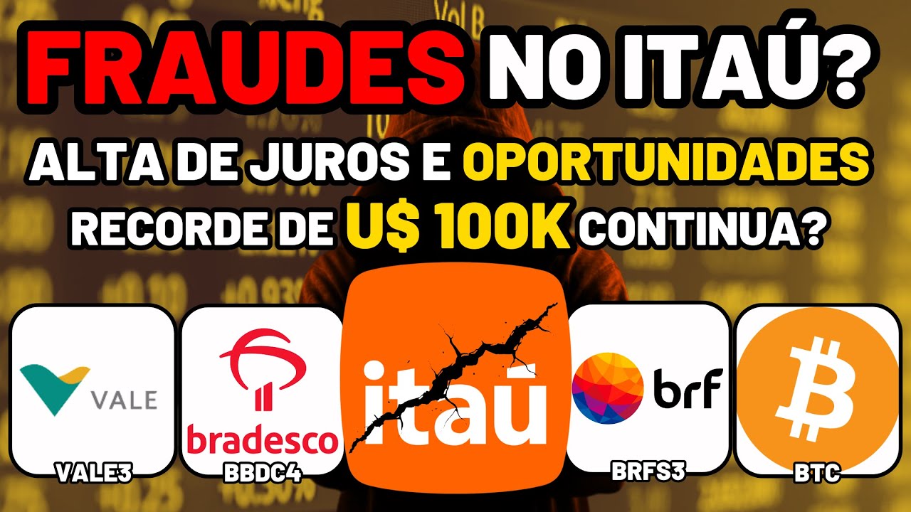 INACREDITÁVEL! ITAÚ: Denúncia de FRAUDES! BRFS3 CMIN3 VALE3: OPORTUNIDADE? BTC U$ 100k! BBDC4 INOVA!