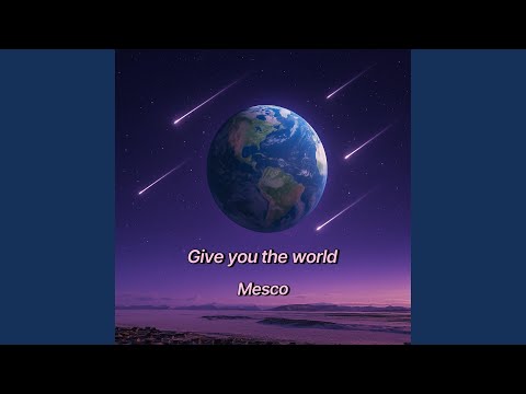Give you the world