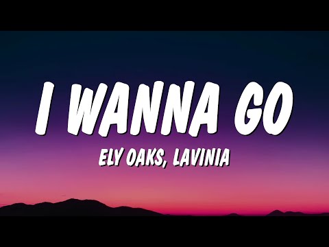 Ely Oaks & LAVINIA - I Wanna Go (Lyrics)