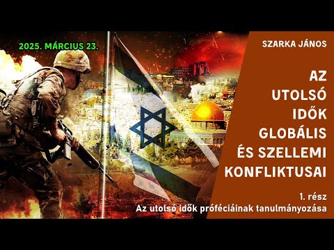 Szarka János - Az utolsó idők globális és szellemi konfliktusai (1. rész)