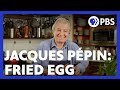 Jacques Pépin Makes a Delicious Fried Egg | American Masters: At Home with Jacques Pépin | PBS