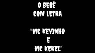 O Bebê com (letra) - MC kevinho e MC kekel