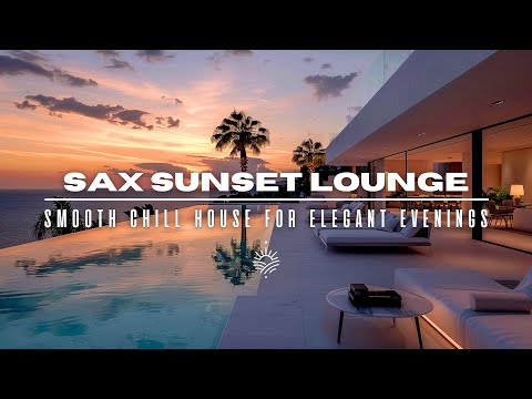 Sax Sunset Lounge 2025 | Smooth Chill House Beats to Unwind
