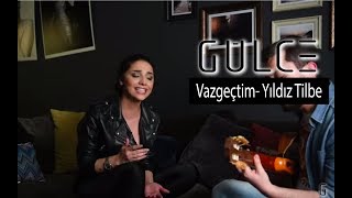 Gülce - Vazgeçtim (Yıldız Tilbe Cover)