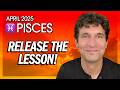 Pisces April 2025: Release The Lesson!