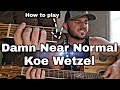 Damn Near Normal Koe Wetzel Beginner Guitar Lessons How To Play