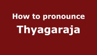 How to pronounce Thyagaraja
