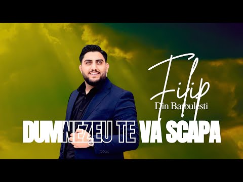 Filip Din Barbulesti - DUMNEZEU TE VA SCAPA