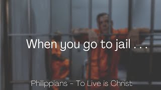 When you go to jail . . . Philippians 1:12-13