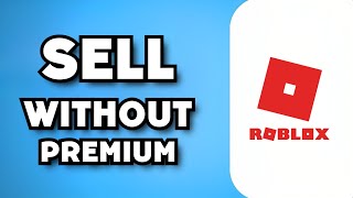 How To Sell Roblox Items Without Premium (2023 Possible?)
