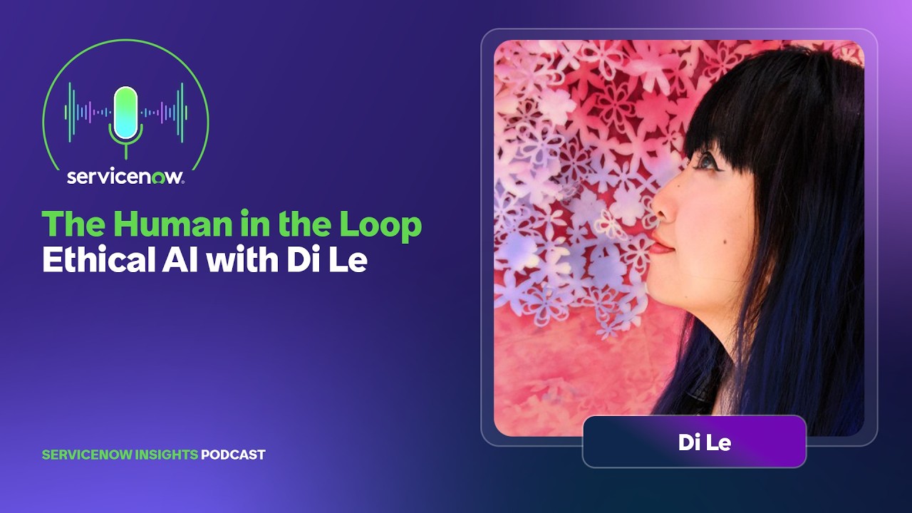 The Human in the Loop | Ethical AI with Di Le | ServiceNow Insights Podcast