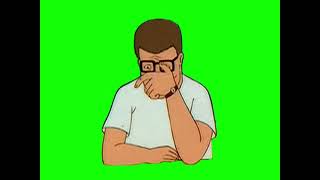 Hank Hill “my god are you still talking?” King of the Hill green screen