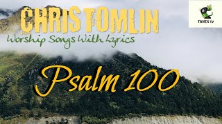 Psalm 100 lyrics by Chris Tomlin