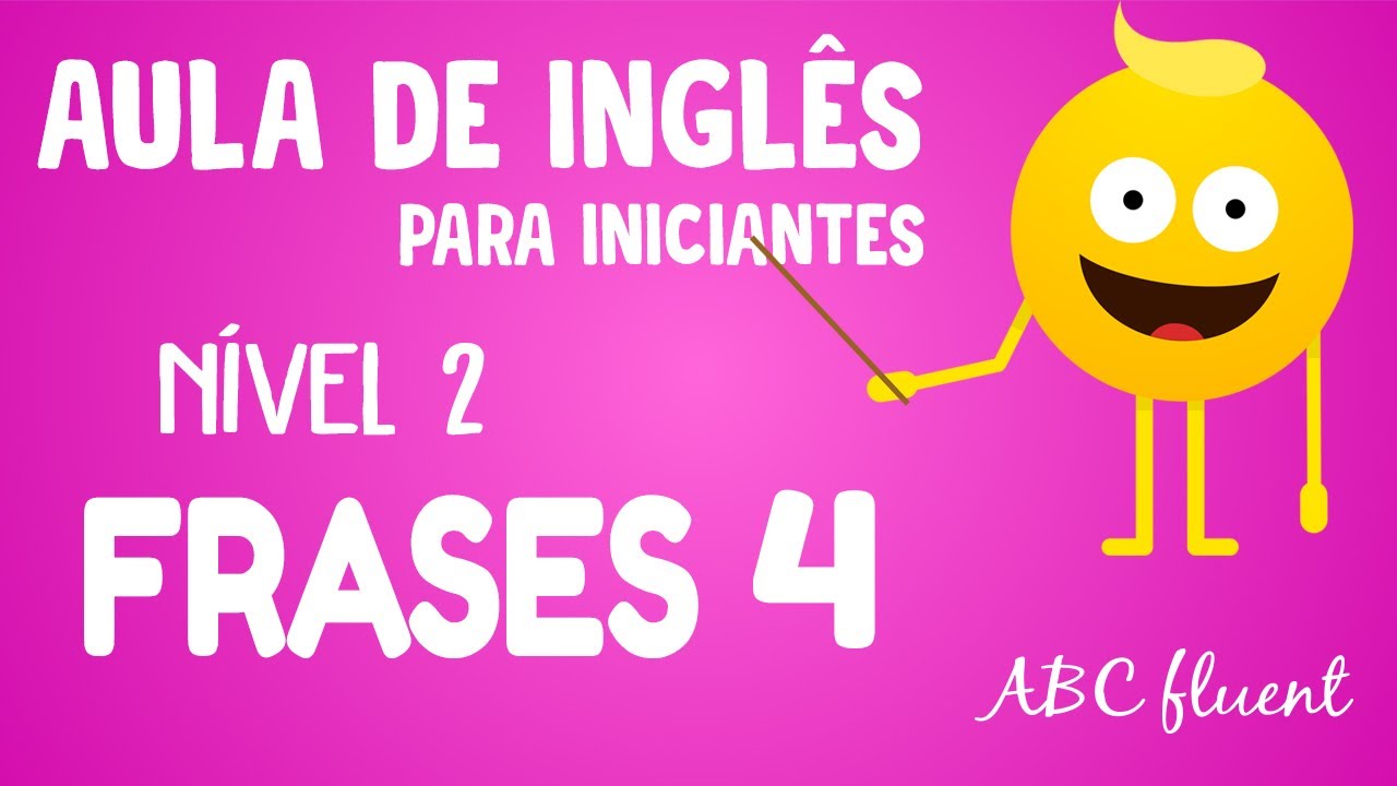 NÍVEL 2  - FRASES (PARTE 4 DE 4) - INGLÊS PARA INICIANTES