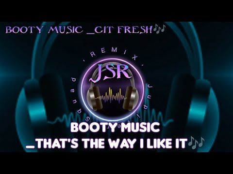 BOOTY MUSIC "THAT'S THE WAY I LIKE IT __GIT FRESH🎶