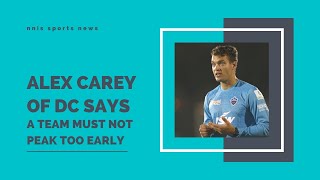 Alex Carey Of DC Says A Team Must Not Peak Too Early