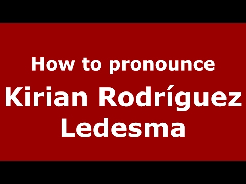 How to pronounce Kirian Rodríguez Ledesma (Spain/Spanish) - PronounceNames.com