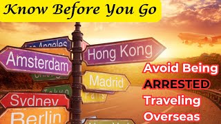 What To Know Before You Go - Essential Tips For Avoiding Being Arrested While Traveling Overseas