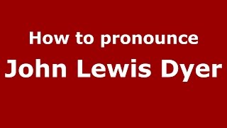 How to pronounce John Lewis Dyer