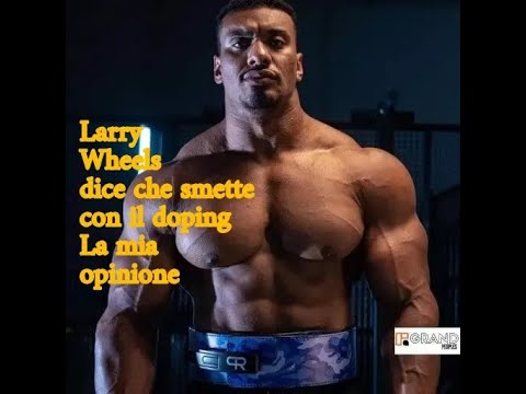 Larry Wheels dice che smette con il doping la mia opinione