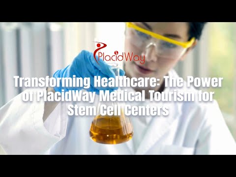 Revolutionizing Healthcare: How PlacidWay Medical Tourism Empowers Stem Cell Centers