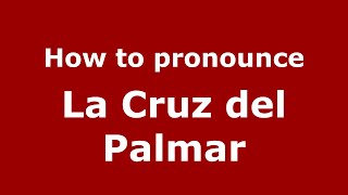 How to pronounce La Cruz Del Palmar