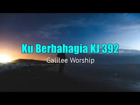 Ku Berbahagia KJ 392 - Galilee Worship (Lirik Lagu Rohani)