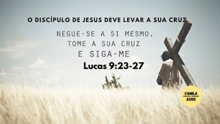 O discípulo de Jesus deve levar a sua cruz | Lucas 9:23-27