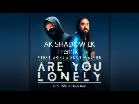 Steve Aoki & Alan Walker - Are You Lonely (feat. ISÁK & Omar Noir) (AK SHADOW LK Remix)AllInOneRemix
