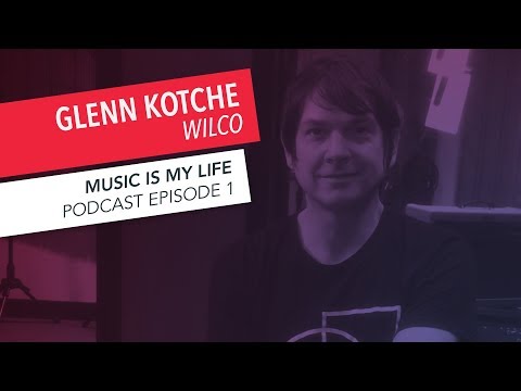 Music is My Life: Glenn Kotche of Wilco | Episode 1 | Podcast