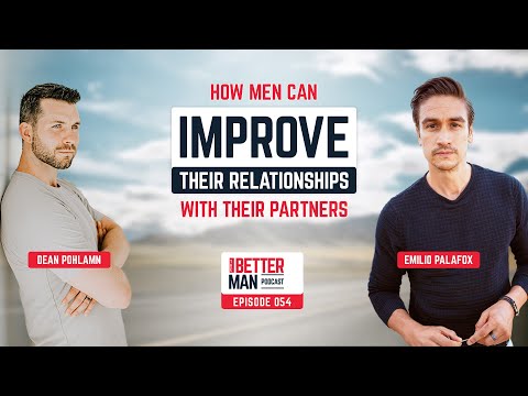 How Men Can Improve Their Relationships With Their Partners | Emilio Palafox | Better Man Podcast Ep. 054