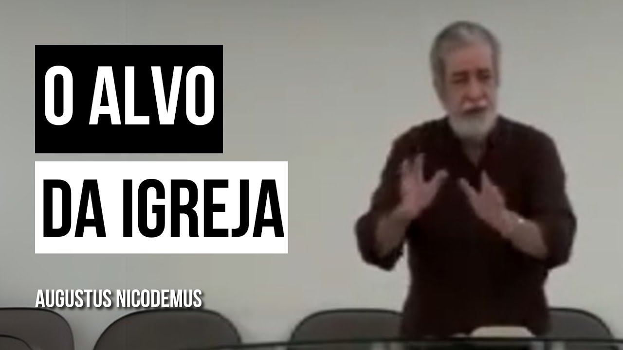 O Alvo da Igreja - Augustus Nicodemus