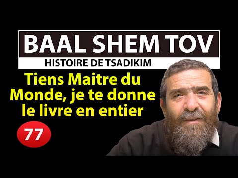 HISTOIRE DE TSADIKIM 77 - BAAL SHEM TOV - Tiens Maitre du Monde, je te donne le livre en entier