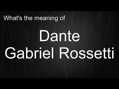 What's the meaning of "Dante Gabriel Rossetti", How to pronounce Dante Gabriel Rossetti?