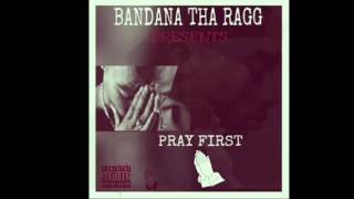 PRAY FIRST- BANDANA THA RAGG ( feat. WEEZIE WEE)