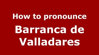 How to pronounce Barranca De Valladares