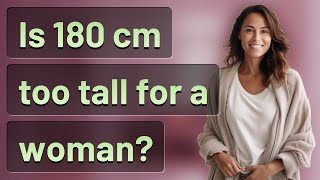 Is 180 cm too tall for a woman